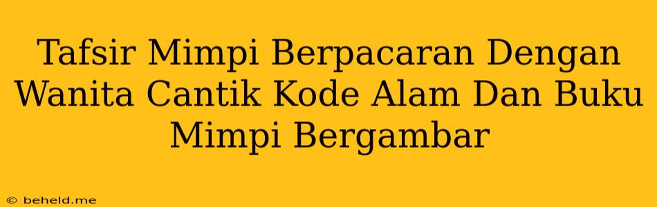 Tafsir Mimpi Berpacaran Dengan Wanita Cantik Kode Alam Dan Buku Mimpi Bergambar