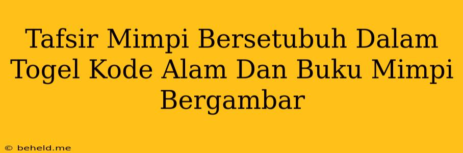 Tafsir Mimpi Bersetubuh Dalam Togel Kode Alam Dan Buku Mimpi Bergambar