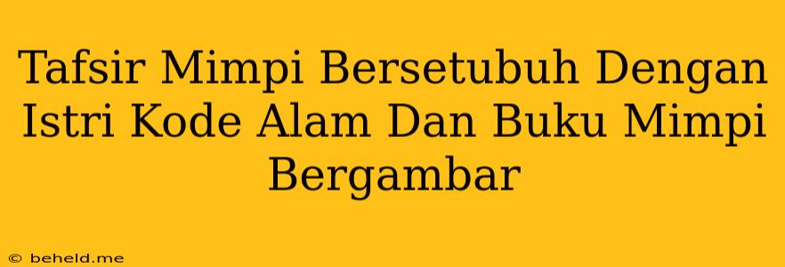 Tafsir Mimpi Bersetubuh Dengan Istri Kode Alam Dan Buku Mimpi Bergambar