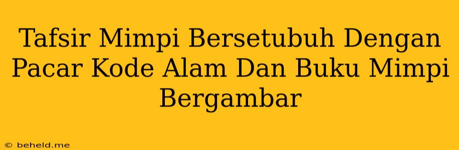 Tafsir Mimpi Bersetubuh Dengan Pacar Kode Alam Dan Buku Mimpi Bergambar