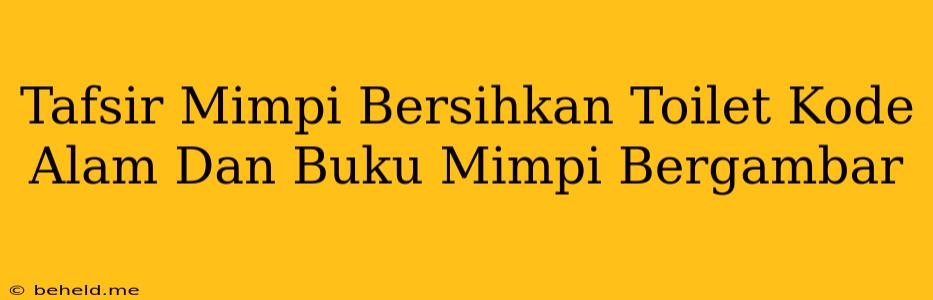 Tafsir Mimpi Bersihkan Toilet Kode Alam Dan Buku Mimpi Bergambar