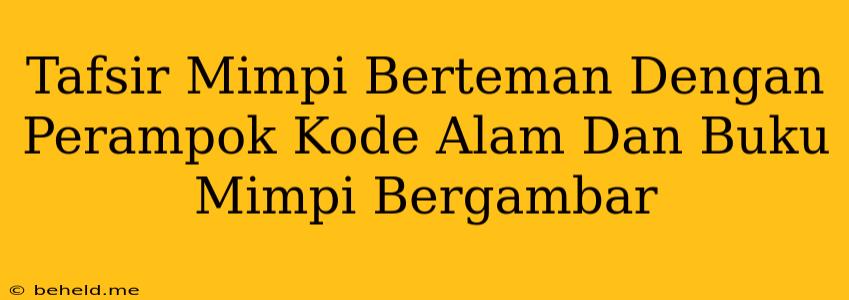 Tafsir Mimpi Berteman Dengan Perampok Kode Alam Dan Buku Mimpi Bergambar