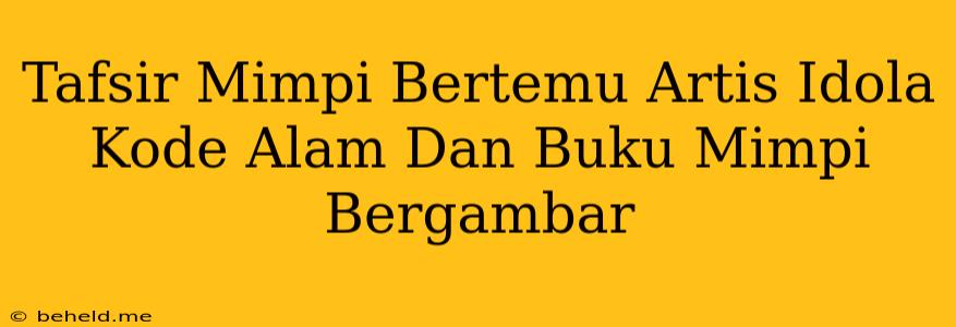 Tafsir Mimpi Bertemu Artis Idola Kode Alam Dan Buku Mimpi Bergambar