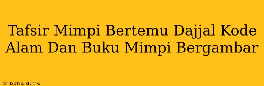 Tafsir Mimpi Bertemu Dajjal Kode Alam Dan Buku Mimpi Bergambar