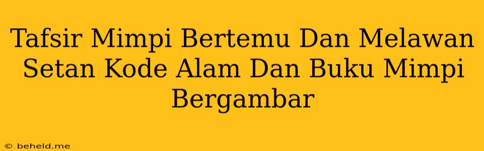 Tafsir Mimpi Bertemu Dan Melawan Setan Kode Alam Dan Buku Mimpi Bergambar