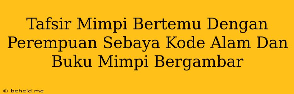 Tafsir Mimpi Bertemu Dengan Perempuan Sebaya Kode Alam Dan Buku Mimpi Bergambar