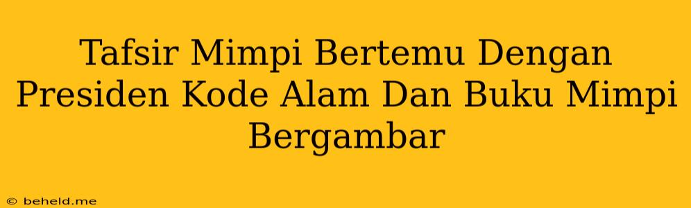 Tafsir Mimpi Bertemu Dengan Presiden Kode Alam Dan Buku Mimpi Bergambar