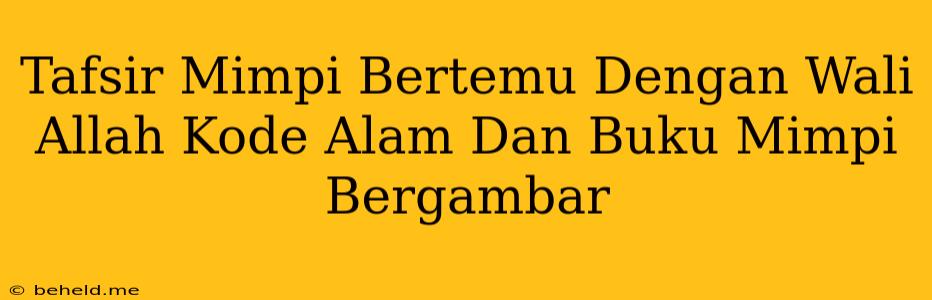 Tafsir Mimpi Bertemu Dengan Wali Allah Kode Alam Dan Buku Mimpi Bergambar