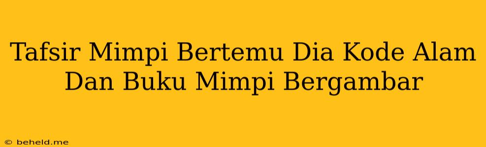 Tafsir Mimpi Bertemu Dia Kode Alam Dan Buku Mimpi Bergambar