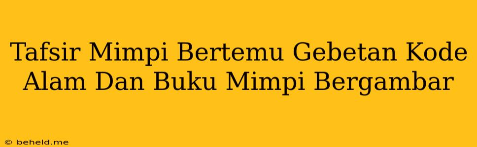 Tafsir Mimpi Bertemu Gebetan Kode Alam Dan Buku Mimpi Bergambar