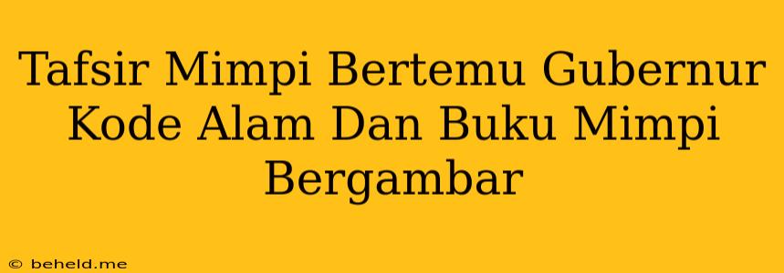 Tafsir Mimpi Bertemu Gubernur Kode Alam Dan Buku Mimpi Bergambar