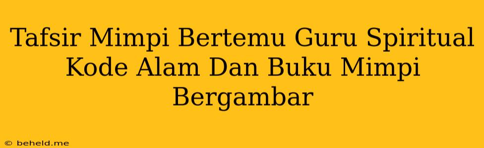 Tafsir Mimpi Bertemu Guru Spiritual Kode Alam Dan Buku Mimpi Bergambar