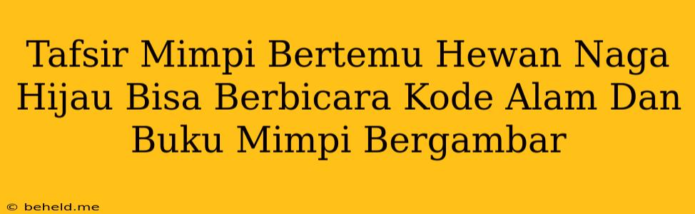 Tafsir Mimpi Bertemu Hewan Naga Hijau Bisa Berbicara Kode Alam Dan Buku Mimpi Bergambar