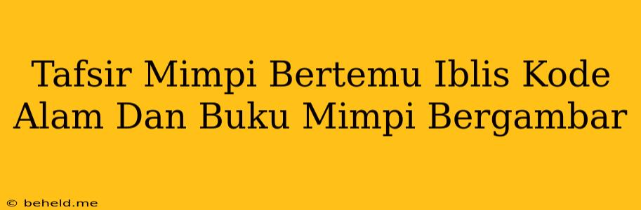 Tafsir Mimpi Bertemu Iblis Kode Alam Dan Buku Mimpi Bergambar