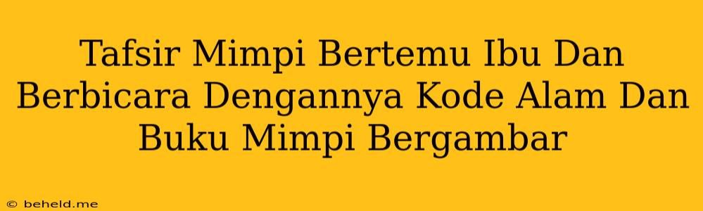 Tafsir Mimpi Bertemu Ibu Dan Berbicara Dengannya Kode Alam Dan Buku Mimpi Bergambar