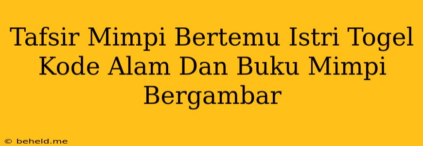 Tafsir Mimpi Bertemu Istri Togel Kode Alam Dan Buku Mimpi Bergambar