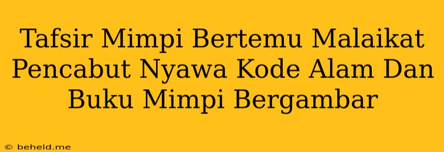 Tafsir Mimpi Bertemu Malaikat Pencabut Nyawa Kode Alam Dan Buku Mimpi Bergambar