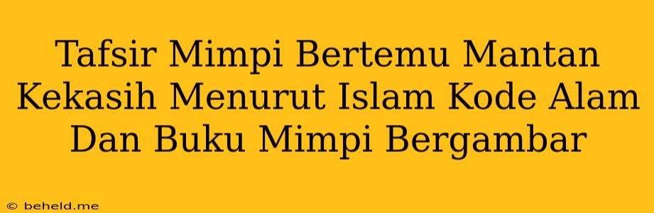 Tafsir Mimpi Bertemu Mantan Kekasih Menurut Islam Kode Alam Dan Buku Mimpi Bergambar