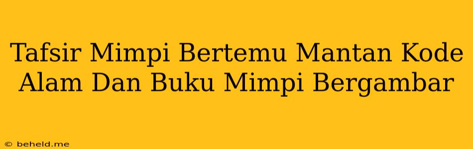 Tafsir Mimpi Bertemu Mantan Kode Alam Dan Buku Mimpi Bergambar