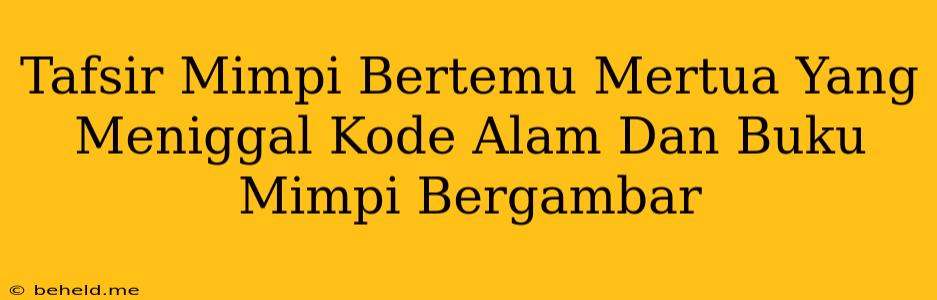 Tafsir Mimpi Bertemu Mertua Yang Meniggal Kode Alam Dan Buku Mimpi Bergambar