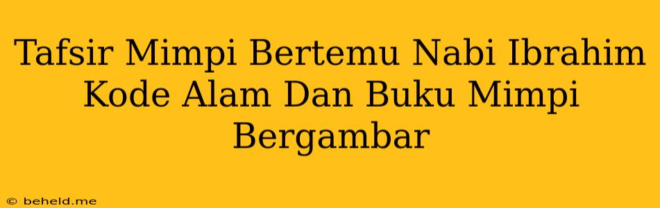 Tafsir Mimpi Bertemu Nabi Ibrahim Kode Alam Dan Buku Mimpi Bergambar