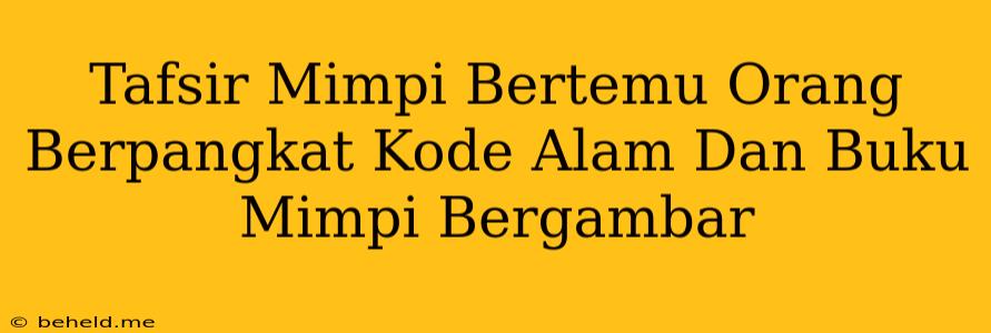 Tafsir Mimpi Bertemu Orang Berpangkat Kode Alam Dan Buku Mimpi Bergambar