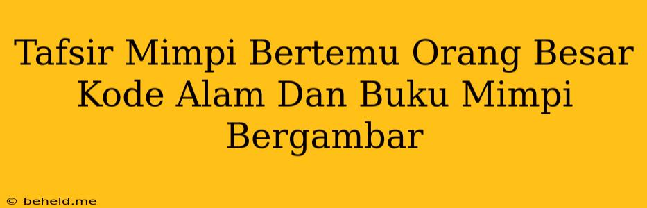 Tafsir Mimpi Bertemu Orang Besar Kode Alam Dan Buku Mimpi Bergambar