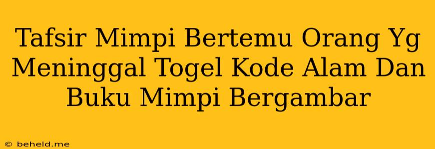 Tafsir Mimpi Bertemu Orang Yg Meninggal Togel Kode Alam Dan Buku Mimpi Bergambar