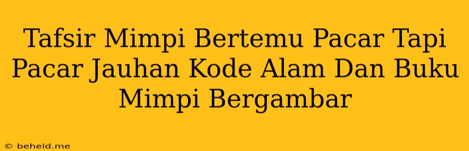 Tafsir Mimpi Bertemu Pacar Tapi Pacar Jauhan Kode Alam Dan Buku Mimpi Bergambar