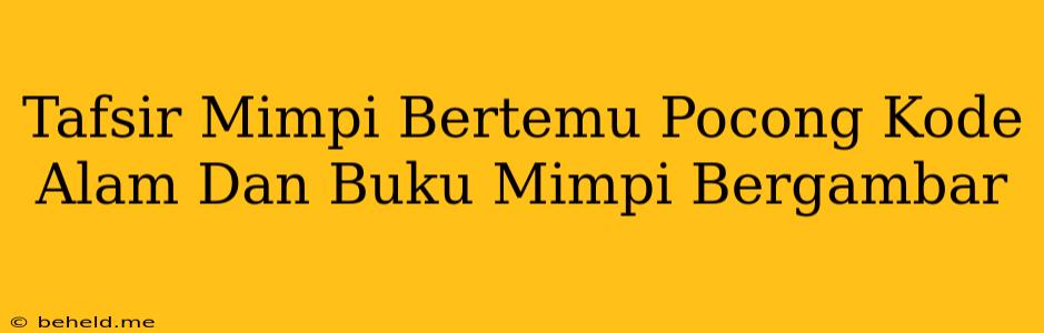 Tafsir Mimpi Bertemu Pocong Kode Alam Dan Buku Mimpi Bergambar