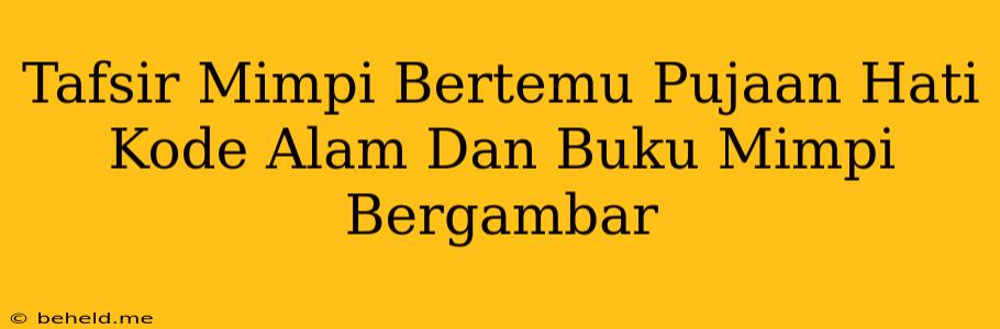 Tafsir Mimpi Bertemu Pujaan Hati Kode Alam Dan Buku Mimpi Bergambar