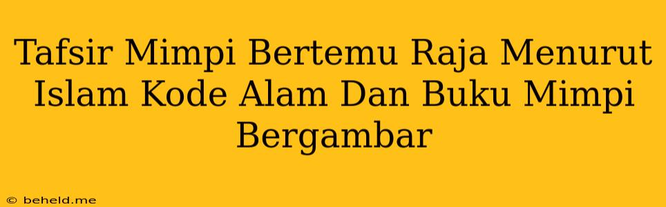 Tafsir Mimpi Bertemu Raja Menurut Islam Kode Alam Dan Buku Mimpi Bergambar