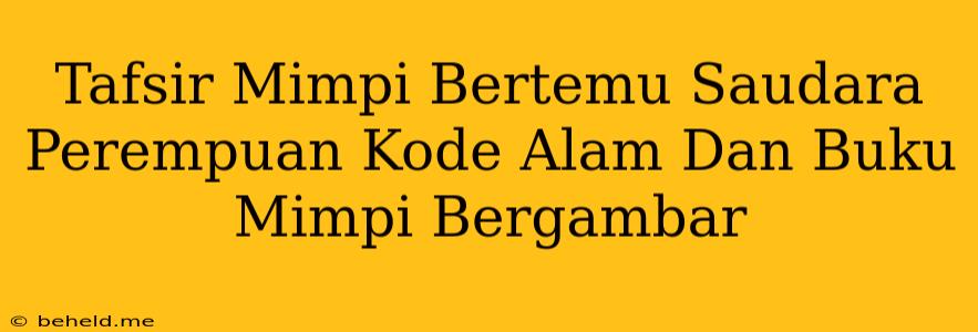 Tafsir Mimpi Bertemu Saudara Perempuan Kode Alam Dan Buku Mimpi Bergambar