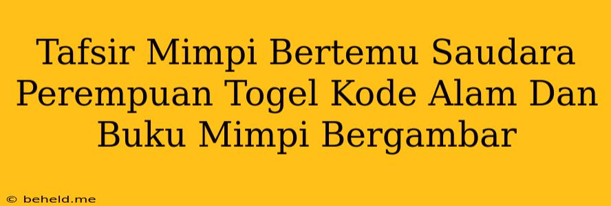 Tafsir Mimpi Bertemu Saudara Perempuan Togel Kode Alam Dan Buku Mimpi Bergambar