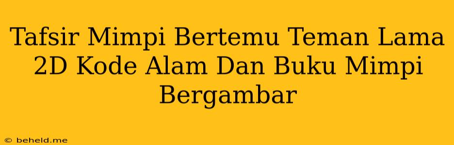 Tafsir Mimpi Bertemu Teman Lama 2D Kode Alam Dan Buku Mimpi Bergambar