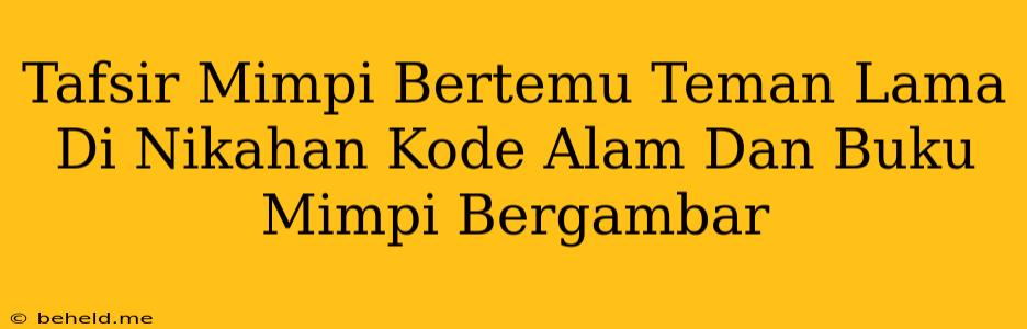 Tafsir Mimpi Bertemu Teman Lama Di Nikahan Kode Alam Dan Buku Mimpi Bergambar