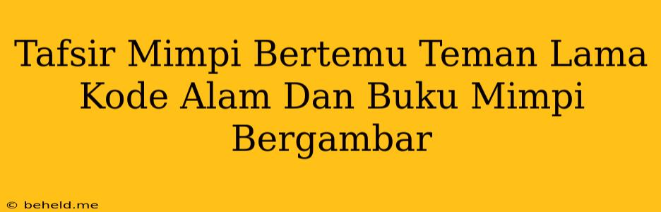 Tafsir Mimpi Bertemu Teman Lama Kode Alam Dan Buku Mimpi Bergambar