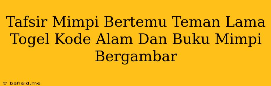 Tafsir Mimpi Bertemu Teman Lama Togel Kode Alam Dan Buku Mimpi Bergambar