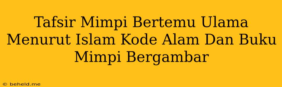 Tafsir Mimpi Bertemu Ulama Menurut Islam Kode Alam Dan Buku Mimpi Bergambar