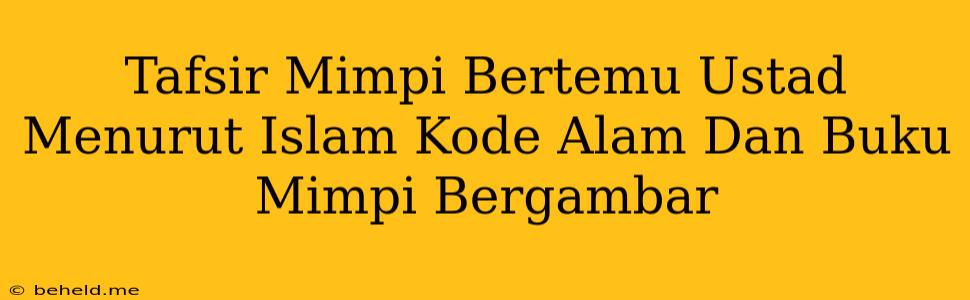 Tafsir Mimpi Bertemu Ustad Menurut Islam Kode Alam Dan Buku Mimpi Bergambar