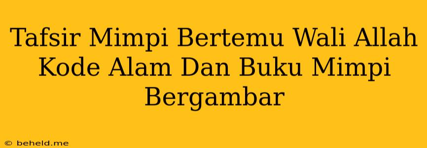 Tafsir Mimpi Bertemu Wali Allah Kode Alam Dan Buku Mimpi Bergambar