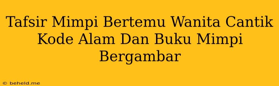 Tafsir Mimpi Bertemu Wanita Cantik Kode Alam Dan Buku Mimpi Bergambar