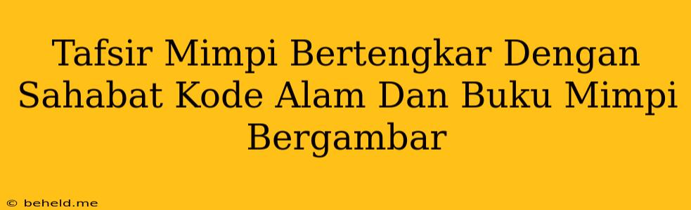 Tafsir Mimpi Bertengkar Dengan Sahabat Kode Alam Dan Buku Mimpi Bergambar