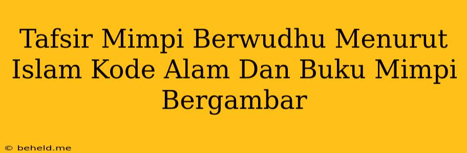 Tafsir Mimpi Berwudhu Menurut Islam Kode Alam Dan Buku Mimpi Bergambar