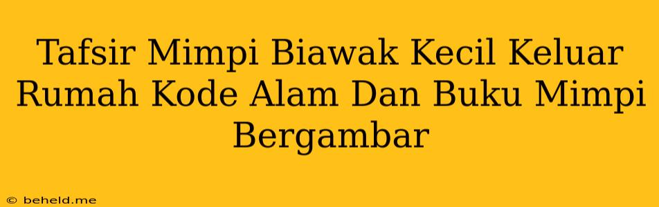 Tafsir Mimpi Biawak Kecil Keluar Rumah Kode Alam Dan Buku Mimpi Bergambar