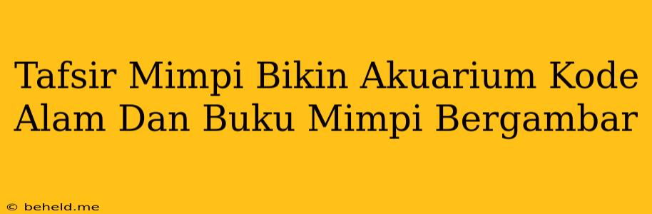 Tafsir Mimpi Bikin Akuarium Kode Alam Dan Buku Mimpi Bergambar