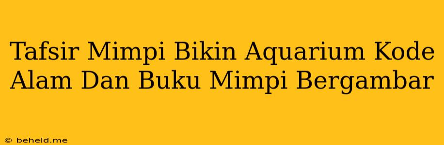 Tafsir Mimpi Bikin Aquarium Kode Alam Dan Buku Mimpi Bergambar