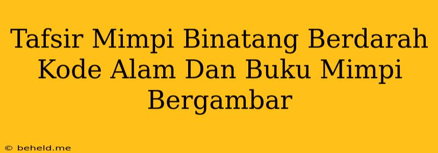 Tafsir Mimpi Binatang Berdarah Kode Alam Dan Buku Mimpi Bergambar