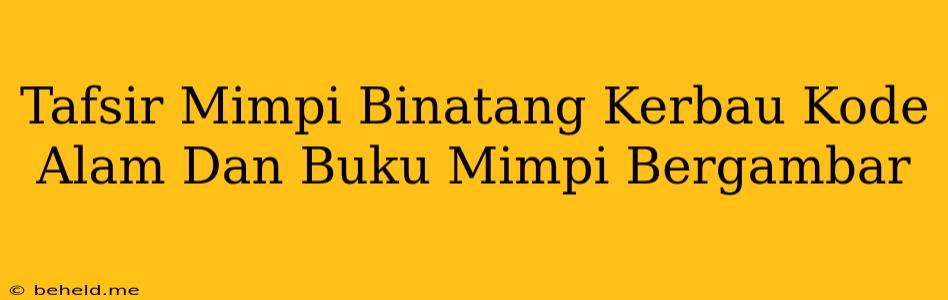 Tafsir Mimpi Binatang Kerbau Kode Alam Dan Buku Mimpi Bergambar