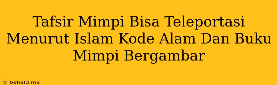 Tafsir Mimpi Bisa Teleportasi Menurut Islam Kode Alam Dan Buku Mimpi Bergambar